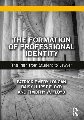The Formation of Professional Identity: The Path from Student to Lawyer by Longan, Patrick