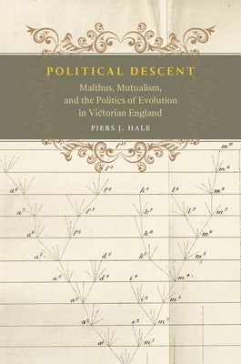 Political Descent: Malthus, Mutualism, and the Politics of Evolution in Victorian England by Hale, Piers J.