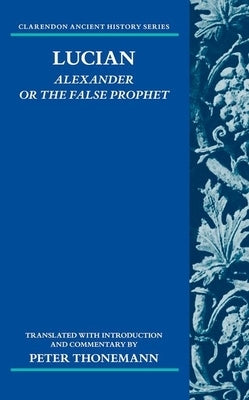 Lucian: Alexander or the False Prophet by Thonemann, Peter