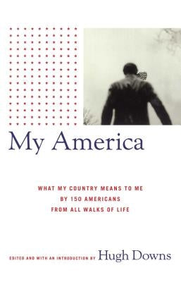 My America: What My Country Means to Me, by 150 Americans from All Walks of Life by Downs, Hugh