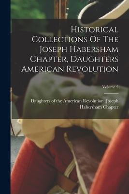Historical Collections Of The Joseph Habersham Chapter, Daughters American Revolution; Volume 2 by Daughters of the American Revolution