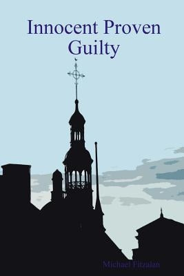 Innocent Proven Guilty by Fitzalan, Michael