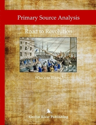 Primary Source Analysis: Road to Revolution - Who's to Blame? by Granger, Rick