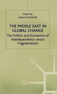 The Middle East in Global Change: The Politics and Economics of Interdependence Versus Fragmentation by Guazzone, Laura