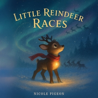 Little Reindeer Races: A Heartwarming Christmas Tale About Courage and Light by Pigeon, Nicole A.