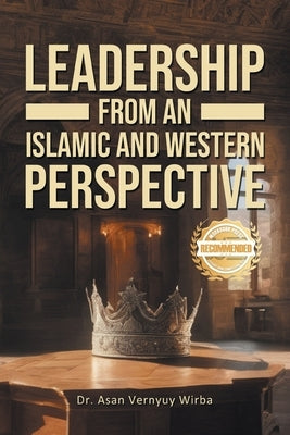Leadership from an Islamic and Western Perspective by Wirba, Asan Vernyuy