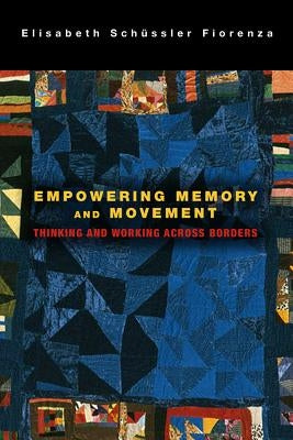 Empowering Memory and Movement: Thinking and Working Across Borders by Fiorenza, Elisabeth Schussler