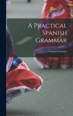 A Practical Spanish Grammar by Fuentes, Ventura