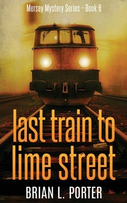 Last Train to Lime Street by Porter, Brian L.