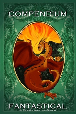 Compendium Fantastical: Six Tales of Magic and Fantasy by Various