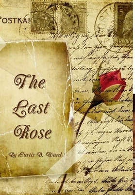 The Last Rose by Ward, Curtis D.