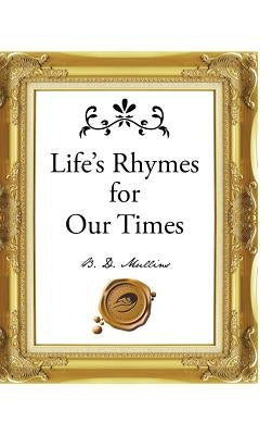 Life's Rhymes for Our Times by Mullins, B. D.