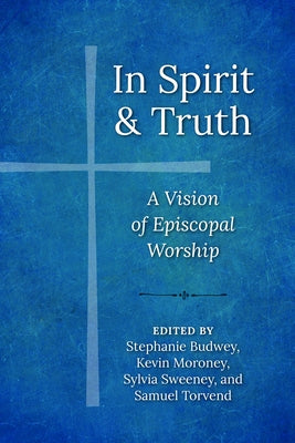 In Spirit and Truth: A Vision of Episcopal Worship by Sweeney, Sylvia