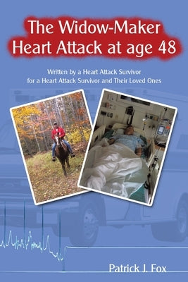 The Widow-Maker Heart Attack at Age 48: Written by a Heart Attack Survivor for a Heart Attack Survivor and Their Loved Ones by Fox, Patrick J.