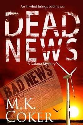 Dead News: A Dakota Mystery by Coker, M. K.