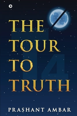 The Tour to Truth by Prashant Ambar