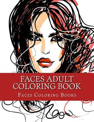 Faces Adult Coloring Book: Large One Sided Stress Relieving, Relaxing Faces Coloring Book For Grownups, Women, Men & Youths. Easy Faces Designs & by Coloring Books, Adult
