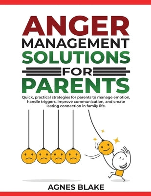 Anger Management Solutions for Parents: "Quick, practical strategies for parents to manage emotions, improve communication, and create lasting connect by Blake, Agnes