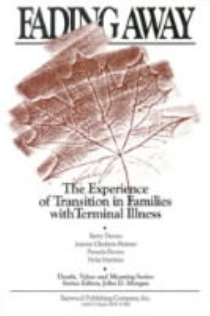 Fading Away: The Experience of Transition in Families with Terminal Illness by Davies Phd, Betty