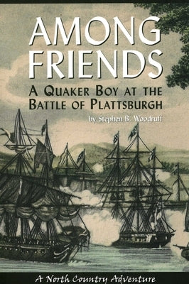 Among Friends: A Quaker Boy at the Battle of Plattsburgh by Woodruff, Stephen B.