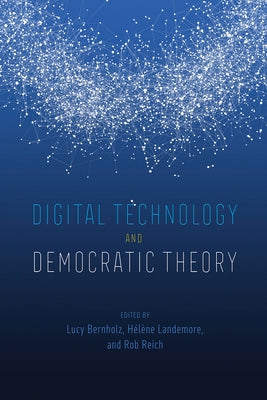 Digital Technology and Democratic Theory by Bernholz, Lucy