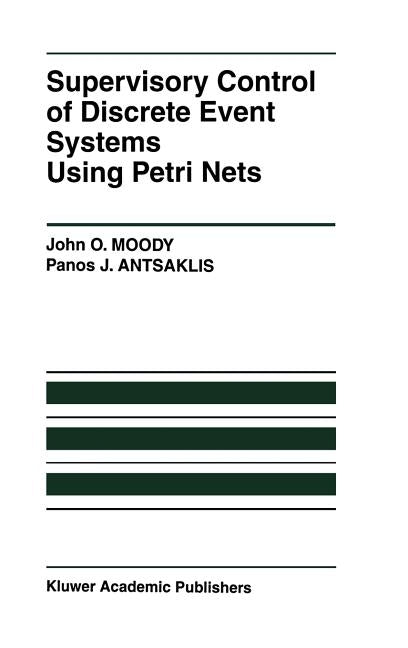 Supervisory Control of Discrete Event Systems Using Petri Nets by Moody, John O.