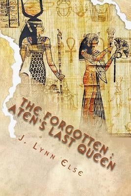 The Forgotten: Aten's Last Queen by Else, J. Lynn