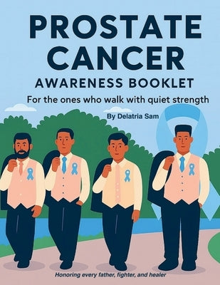 Prostate Cancer Awareness Booklet: For the ones who walk with quiet strength by Sam, Delatria