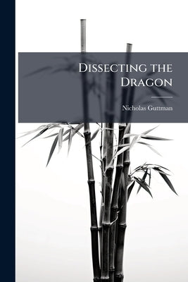 Dissecting the Dragon: Confrontation, Coercion, and Asymmetric Leverage in China's New Pacific by Guttman, Nicholas