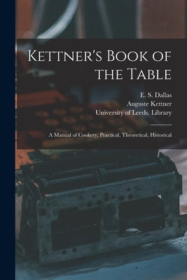 Kettner's Book of the Table: a Manual of Cookery, Practical, Theoretical, Historical by Dallas, E. S. (Eneas Sweetland) 1828
