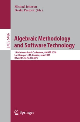 Algebraic Methodology and Software Technology: 13th International Conference, Amast 2010, Lac-Beauport, Qc, Canada, June 23-25, 2010, Revised Selected by Johnson, Michael