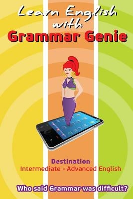 Grammar Genie: Destination Intermediate-Advanced Who said Grammar was difficult by Papadea, Romy