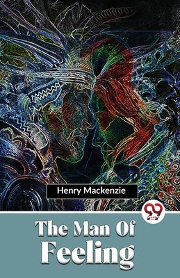 The Man Of Feeling by MacKenzie, Henry