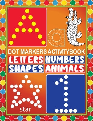 Dot Markers Activity Book Letters Numbers Shapes Animals: Dot a Dot Marker Activity BookCreative Art Numbers 1-10, Alphabet A-Z and And Cute AnimalsAr by Press, Tamm Dot