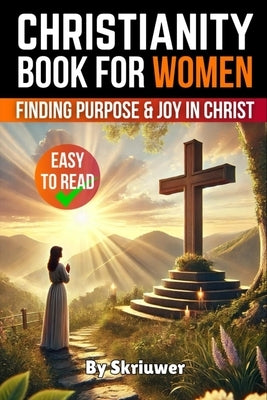 A Christianity Book for Women: Finding Purpose and Joy in Christ by Skriuwer Com