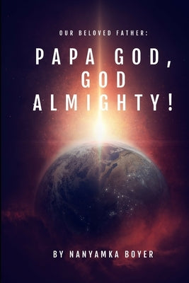 Our Beloved Father: Papa God, God Almighty! by Boyer, Troy J.