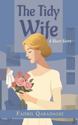 The Tidy Wife: A Short Story by Qaradaghi, Fadhil