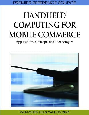 Handheld Computing for Mobile Commerce: Applications, Concepts and Technologies by Hu, Wen-Chen