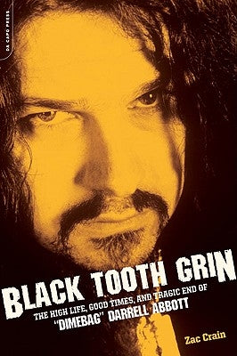 Black Tooth Grin: The High Life, Good Times, and Tragic End of Dimebag Darrell Abbott by Crain, Zac
