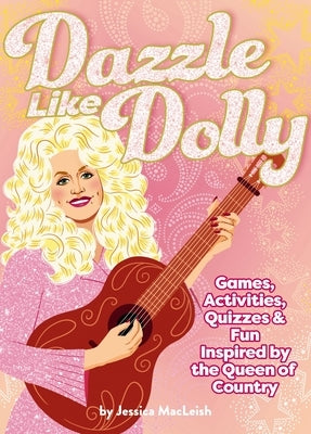Dazzle Like Dolly: Games, Activities, Quizzes & Fun Inspired by the Queen of Country by MacLeish, Jessica