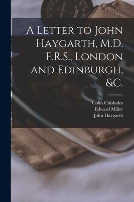 A Letter to John Haygarth, M.D. F.R.S., London and Edinburgh, &c. by Chisholm, Colin 1755-1825