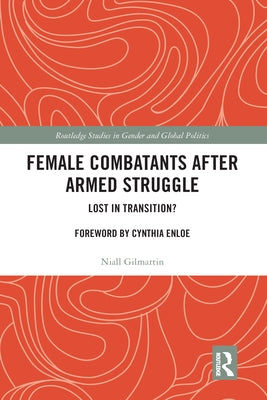 Female Combatants after Armed Struggle: Lost in Transition? by Gilmartin, Niall