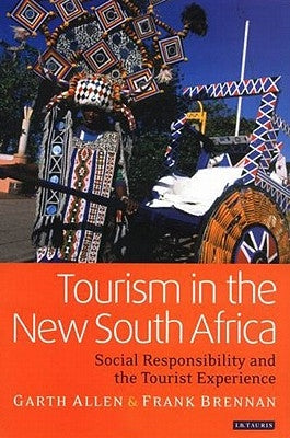 Tourism in the New South Africa Social Responsibility and the Tourist Experience by Allen, Garth