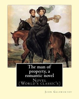 The man of property, a romantic novel By: John Galsworthy: Novel (World's classic's) by Galsworthy, John