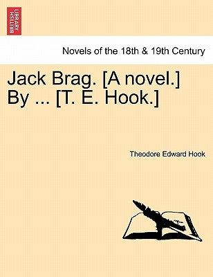 Jack Brag. [A Novel.] by ... [T. E. Hook.] by Hook, Theodore Edward