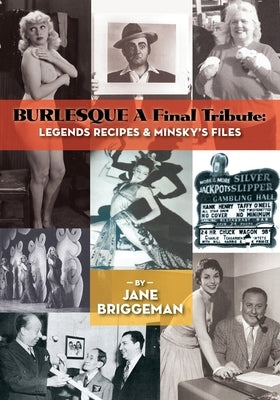 BURLESQUE A Final Tribute: Legends Recipes & Minsky's Files by Briggeman, Jane