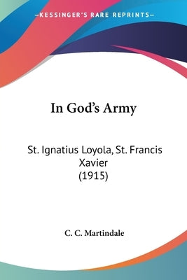 In God's Army: St. Ignatius Loyola, St. Francis Xavier (1915) by Martindale, C. C.