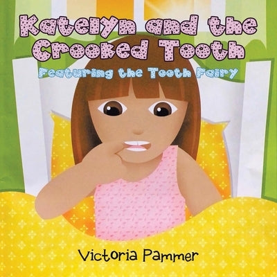 Katelyn and the Crooked Tooth: Featuring the Tooth Fairy by Pammer, Victoria