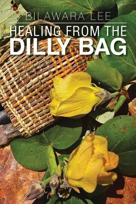 Healing from the Dilly Bag by Lee, Bilawara