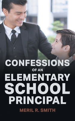 Confessions of an Elementary School Principal by Smith, Meril R.